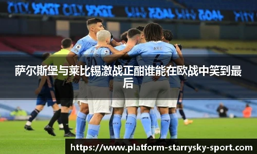 萨尔斯堡与莱比锡激战正酣谁能在欧战中笑到最后